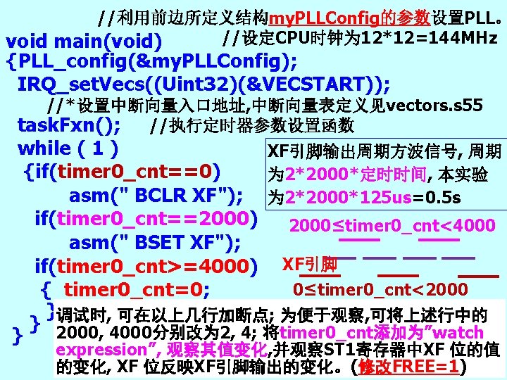  //利用前边所定义结构my. PLLConfig的参数设置PLL。 //设定CPU时钟为 12*12=144 MHz void main(void) {PLL_config(&my. PLLConfig); IRQ_set. Vecs((Uint 32)(&VECSTART)); //*设置中断向量入口地址,