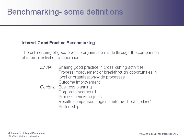 Benchmarking- some definitions Internal Good Practice Benchmarking The establishing of good practice organisation-wide through