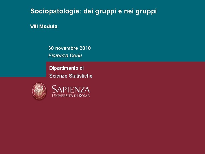 Sociopatologie: dei gruppi e nei gruppi VIII Modulo 30 novembre 2018 Fiorenza Deriu Dipartimento