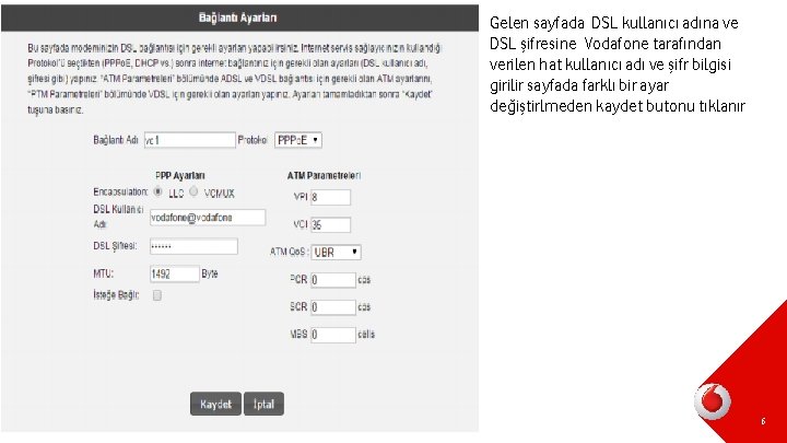 Gelen sayfada DSL kullanıcı adına ve DSL şifresine Vodafone tarafından verilen hat kullanıcı adı
