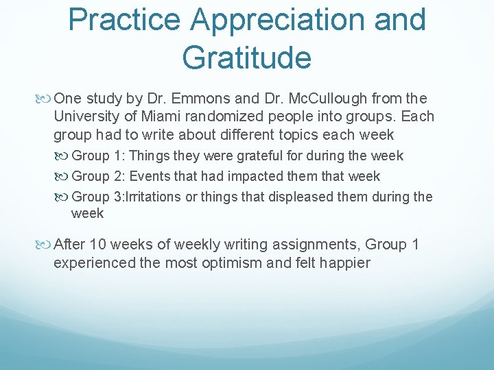 Practice Appreciation and Gratitude One study by Dr. Emmons and Dr. Mc. Cullough from