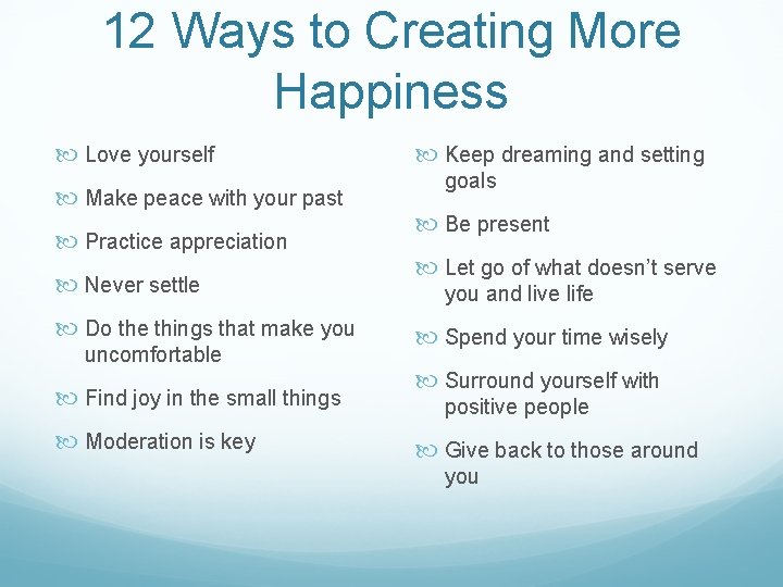 12 Ways to Creating More Happiness Love yourself Make peace with your past Practice