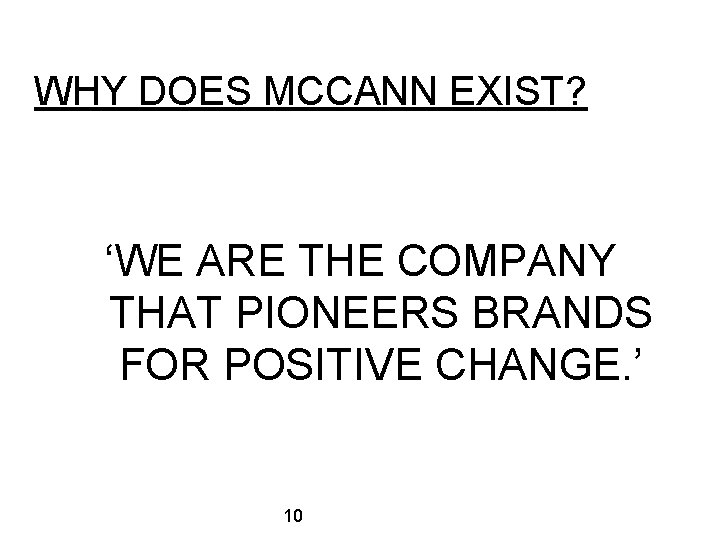 WHY DOES MCCANN EXIST? ‘WE ARE THE COMPANY THAT PIONEERS BRANDS FOR POSITIVE CHANGE. WHY DOES MCCANN EXIST? ‘WE ARE THE COMPANY THAT PIONEERS BRANDS FOR POSITIVE CHANGE.