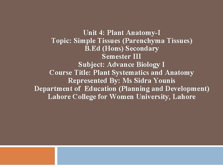 Unit 4: Plant Anatomy-I Topic: Simple Tissues (Parenchyma Tissues) B. Ed (Hons) Secondary Semester