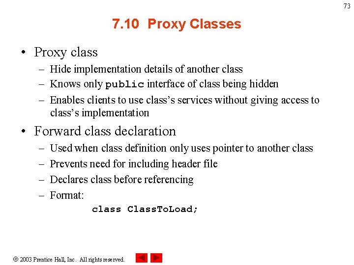 73 7. 10 Proxy Classes • Proxy class – Hide implementation details of another