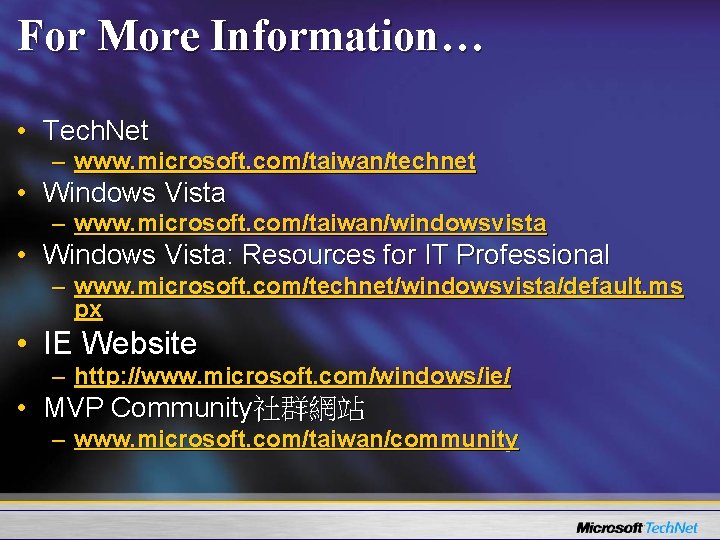 For More Information… • Tech. Net – www. microsoft. com/taiwan/technet • Windows Vista –