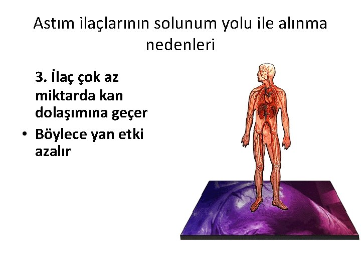 Astım ilaçlarının solunum yolu ile alınma nedenleri 3. İlaç çok az miktarda kan dolaşımına