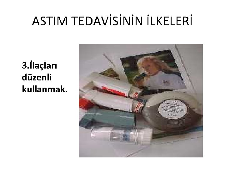 ASTIM TEDAVİSİNİN İLKELERİ 3. İlaçları düzenli kullanmak. 