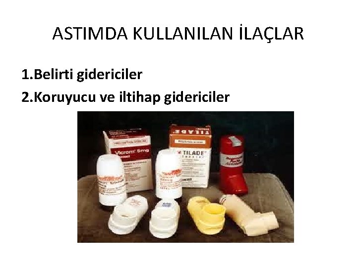 ASTIMDA KULLANILAN İLAÇLAR 1. Belirti gidericiler 2. Koruyucu ve iltihap gidericiler 