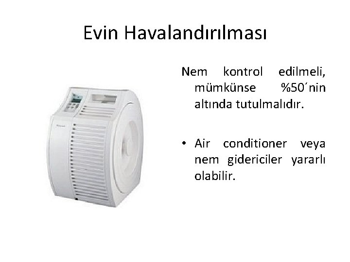 Evin Havalandırılması Nem kontrol edilmeli, mümkünse %50´nin altında tutulmalıdır. • Air conditioner veya nem