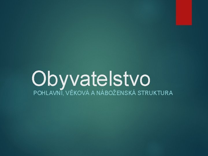 Obyvatelstvo POHLAVNÍ, VĚKOVÁ A NÁBOŽENSKÁ STRUKTURA 