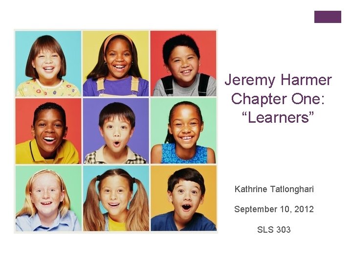 Jeremy Harmer Chapter One: “Learners” Kathrine Tatlonghari September 10, 2012 SLS 303 