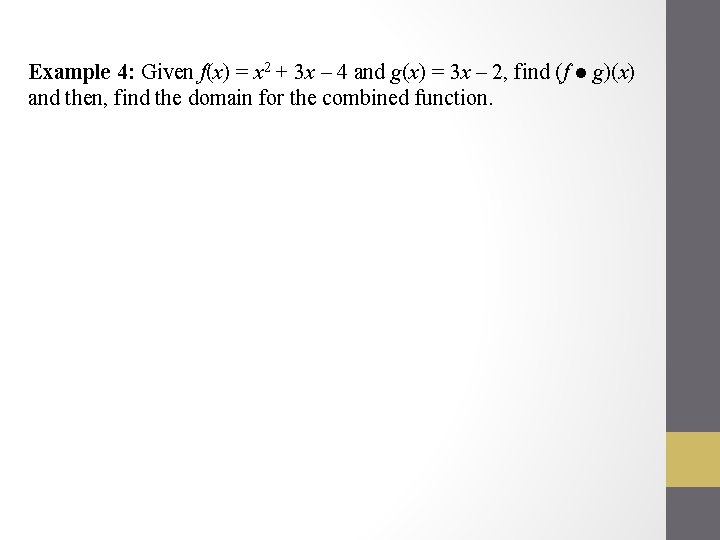 Example 4: Given f(x) = x 2 + 3 x – 4 and g(x)