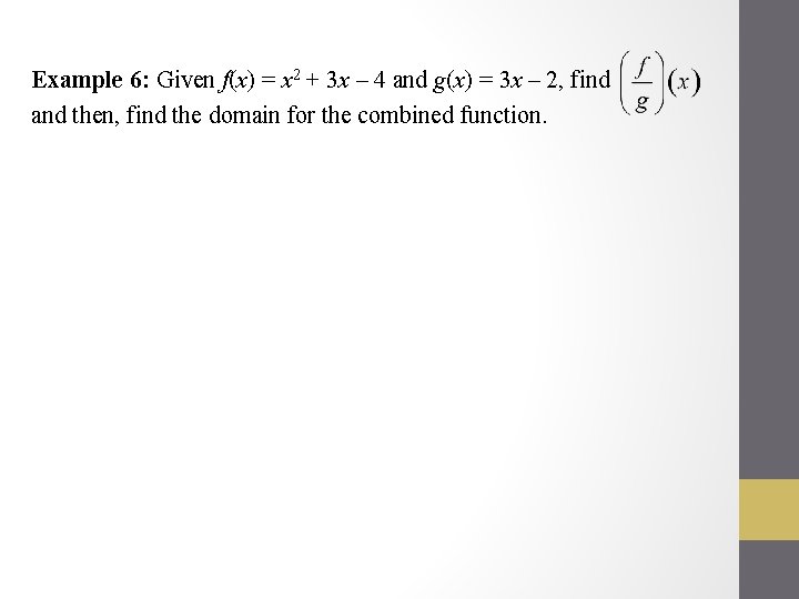 Example 6: Given f(x) = x 2 + 3 x – 4 and g(x)