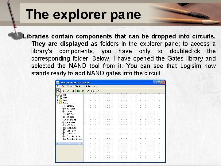 The explorer pane Libraries contain components that can be dropped into circuits. They are