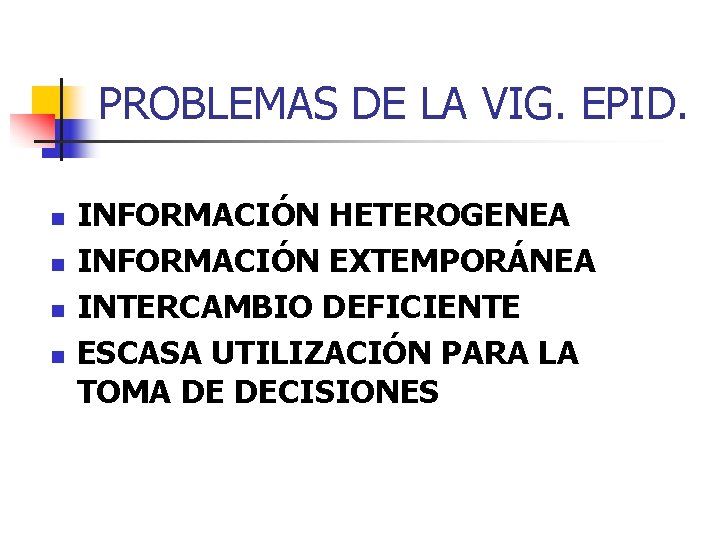 PROBLEMAS DE LA VIG. EPID. n n INFORMACIÓN HETEROGENEA INFORMACIÓN EXTEMPORÁNEA INTERCAMBIO DEFICIENTE ESCASA