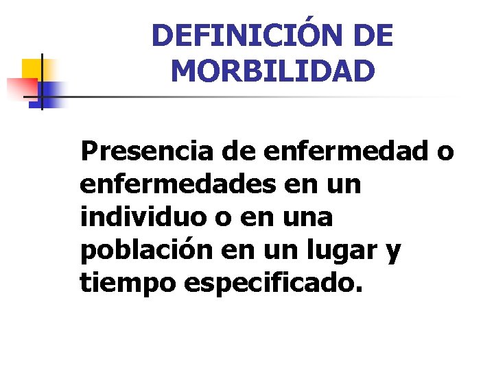 DEFINICIÓN DE MORBILIDAD Presencia de enfermedad o enfermedades en un individuo o en una