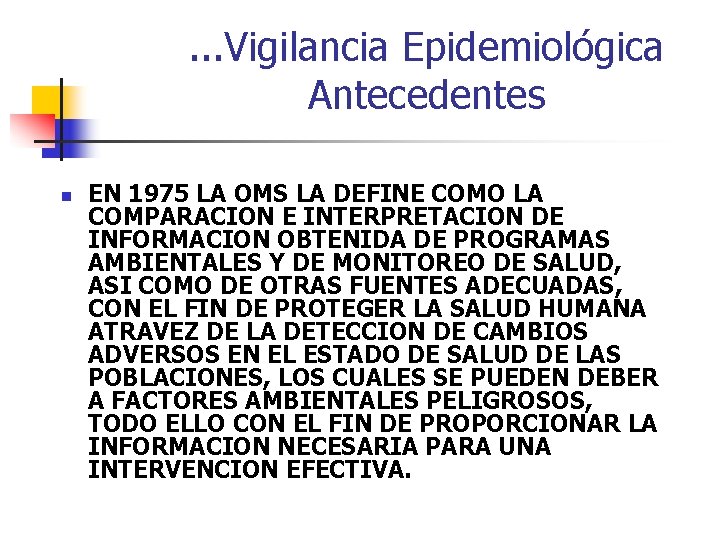 . . . Vigilancia Epidemiológica Antecedentes n EN 1975 LA OMS LA DEFINE COMO