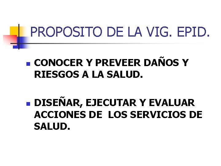 PROPOSITO DE LA VIG. EPID. n n CONOCER Y PREVEER DAÑOS Y RIESGOS A