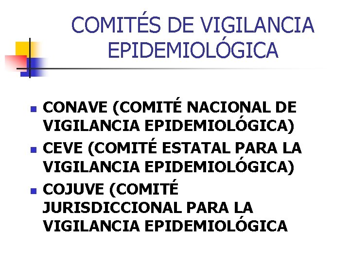 COMITÉS DE VIGILANCIA EPIDEMIOLÓGICA n n n CONAVE (COMITÉ NACIONAL DE VIGILANCIA EPIDEMIOLÓGICA) CEVE