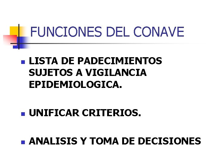 FUNCIONES DEL CONAVE n LISTA DE PADECIMIENTOS SUJETOS A VIGILANCIA EPIDEMIOLOGICA. n UNIFICAR CRITERIOS.