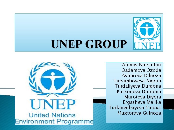 UNEP GROUP Afenov Nursulton Qadamova Ozoda Ashurova Dilnoza Tursunboyeva Nigora Turdaliyeva Durdona Burxonova Durdona
