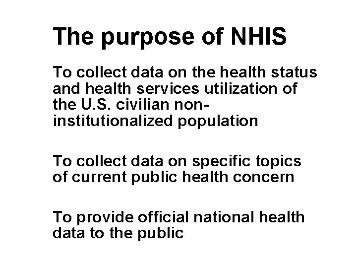 The purpose of NHIS To collect data on the health status and health services