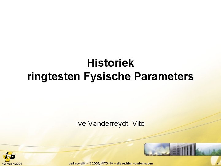 Historiek ringtesten Fysische Parameters Ive Vanderreydt, Vito 12 maart 2021 vertrouwelijk – © 2005,