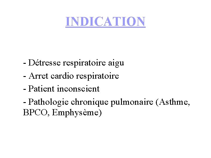 INDICATION - Détresse respiratoire aigu - Arret cardio respiratoire - Patient inconscient - Pathologie