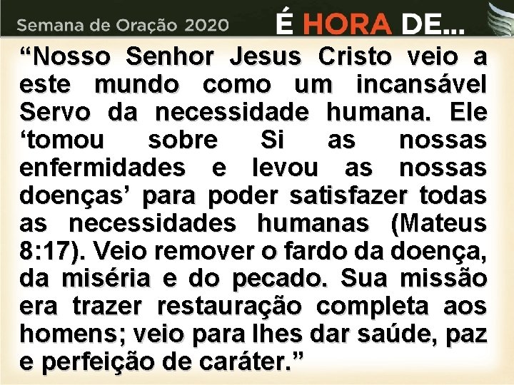 “Nosso Senhor Jesus Cristo veio a este mundo como um incansável Servo da necessidade