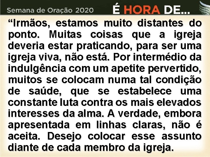 “Irmãos, estamos muito distantes do ponto. Muitas coisas que a igreja deveria estar praticando,