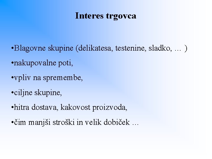 Interes trgovca • Blagovne skupine (delikatesa, testenine, sladko, … ) • nakupovalne poti, •