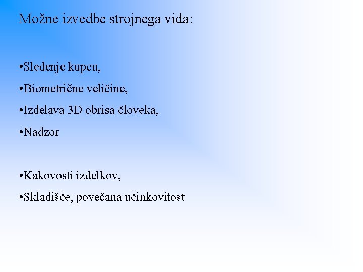 Možne izvedbe strojnega vida: • Sledenje kupcu, • Biometrične veličine, • Izdelava 3 D