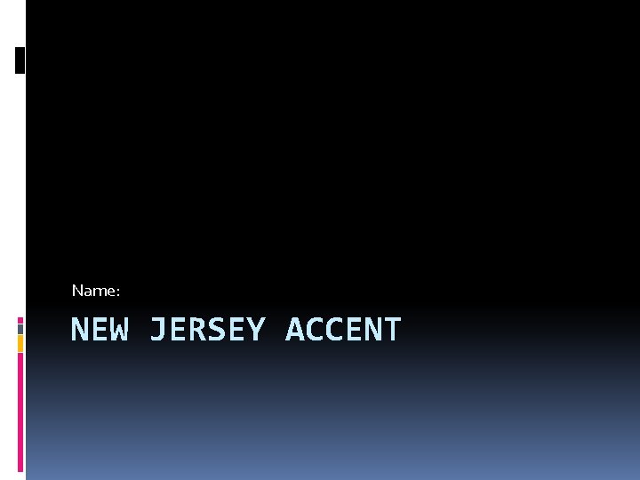 Name: NEW JERSEY ACCENT 