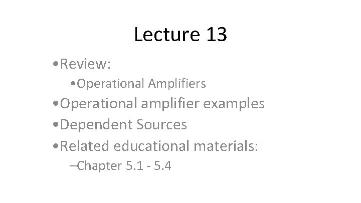 Lecture 13 • Review: • Operational Amplifiers • Operational amplifier examples • Dependent Sources