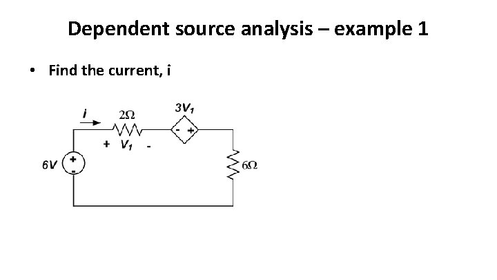 Dependent source analysis – example 1 • Find the current, i 