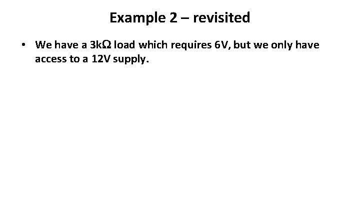Example 2 – revisited • We have a 3 k load which requires 6