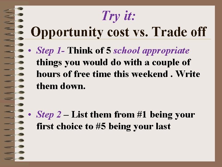 Try it: Opportunity cost vs. Trade off • Step 1 - Think of 5