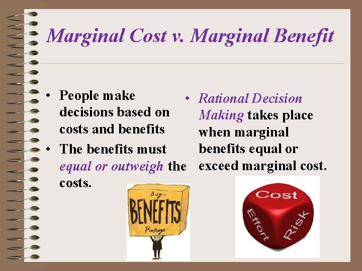 Marginal Cost v. Marginal Benefit • People make • decisions based on costs and