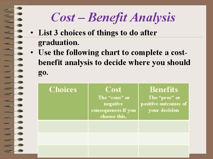 Cost – Benefit Analysis • List 3 choices of things to do after graduation.