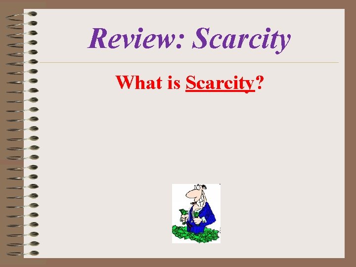 Review: Scarcity What is Scarcity? 