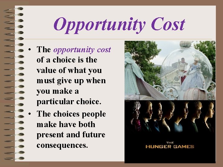 Opportunity Cost • The opportunity cost of a choice is the value of what