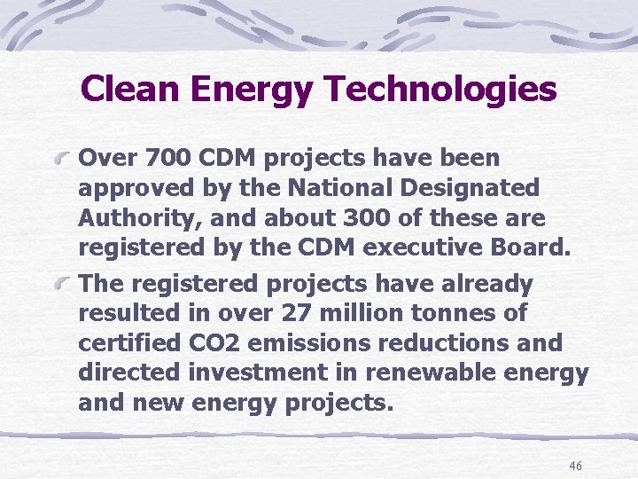 Clean Energy Technologies Over 700 CDM projects have been approved by the National Designated