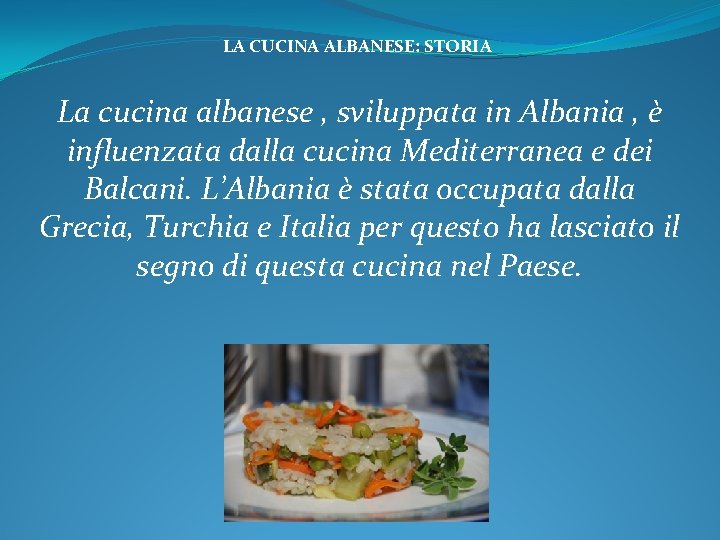 LA CUCINA ALBANESE: STORIA La cucina albanese , sviluppata in Albania , è influenzata