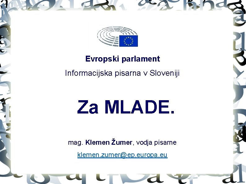 Evropski parlament Informacijska pisarna v Sloveniji Za MLADE. mag. Klemen Žumer, vodja pisarne klemen.