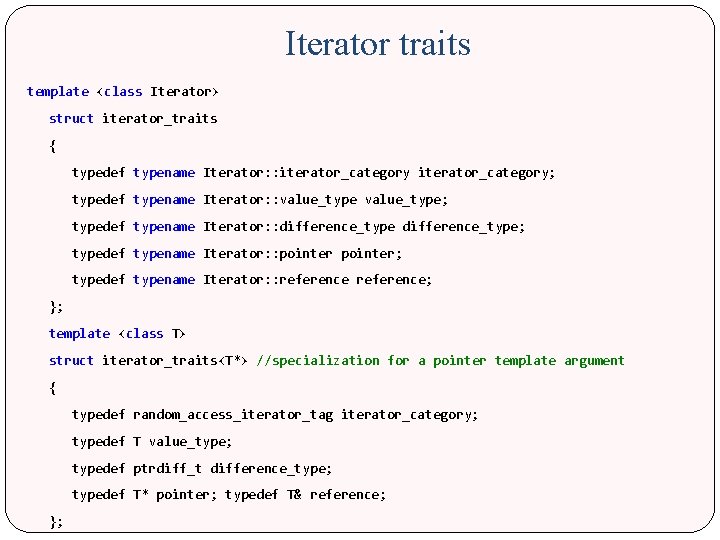 Iterator traits template <class Iterator> struct iterator_traits { typedef typename Iterator: : iterator_category; typedef