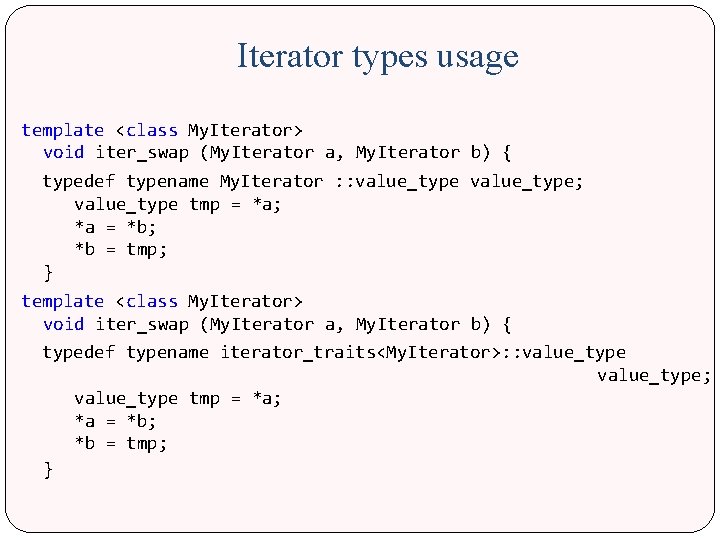 Iterator types usage template <class My. Iterator> void iter_swap (My. Iterator a, My. Iterator