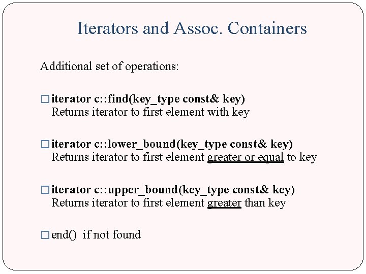 Iterators and Assoc. Containers Additional set of operations: � iterator c: : find(key_type const&