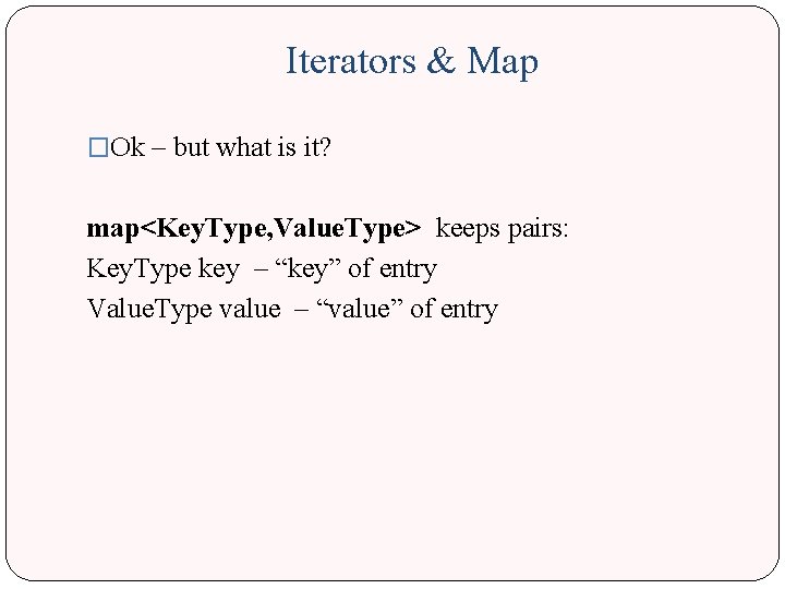Iterators & Map �Ok – but what is it? map<Key. Type, Value. Type> keeps