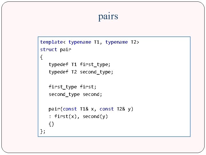 pairs template< typename T 1, typename T 2> struct pair { typedef T 1